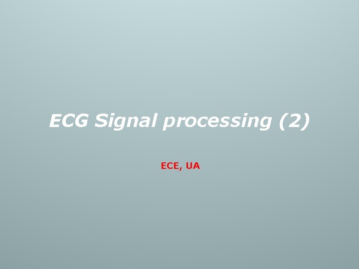 ECG Signal processing (2) ECE, UA 