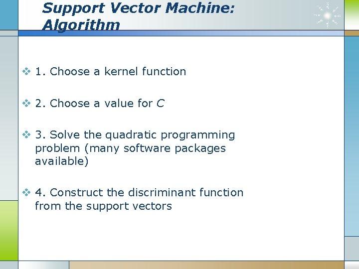 Support Vector Machine: Algorithm v 1. Choose a kernel function v 2. Choose a