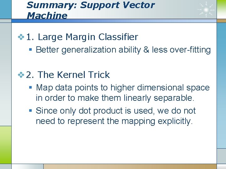 Summary: Support Vector Machine v 1. Large Margin Classifier § Better generalization ability &