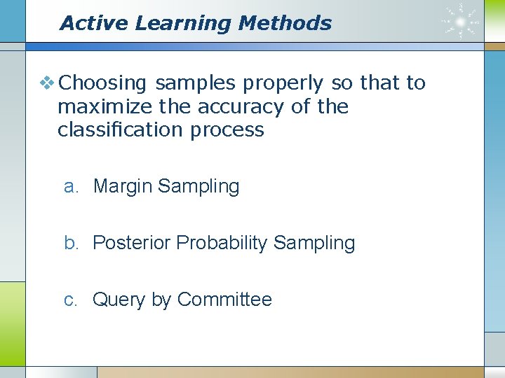 Active Learning Methods v Choosing samples properly so that to maximize the accuracy of