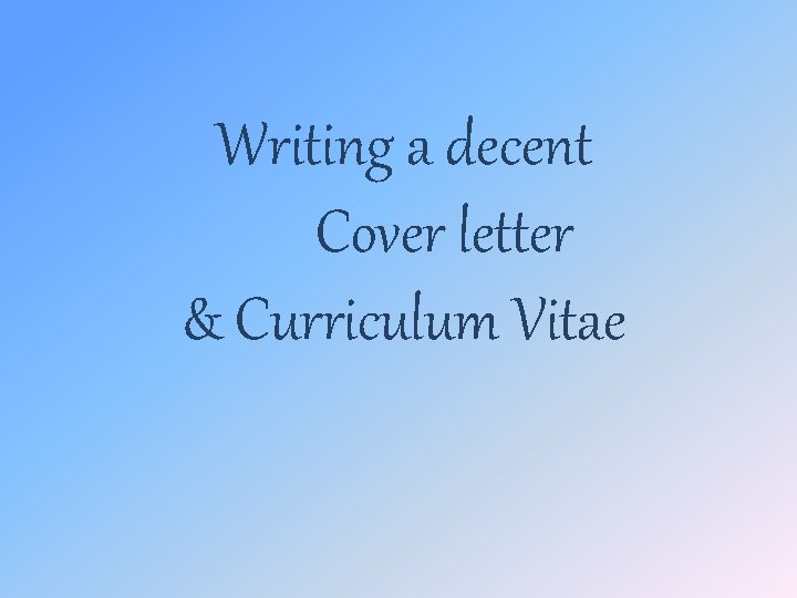 Writing a decent Cover letter & Curriculum Vitae 