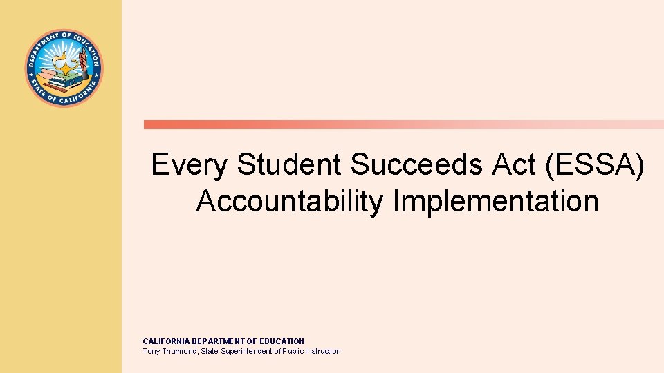 Every Student Succeeds Act (ESSA) Accountability Implementation CALIFORNIA DEPARTMENT OF EDUCATION Tony Thurmond, State