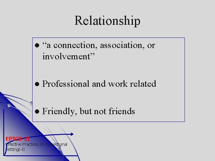 Relationship EPICS-II “a connection, association, or involvement” Professional and work related Friendly, but not