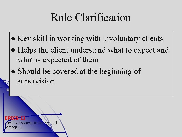Role Clarification Key skill in working with involuntary clients Helps the client understand what