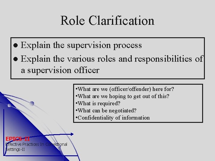 Role Clarification Explain the supervision process Explain the various roles and responsibilities of a