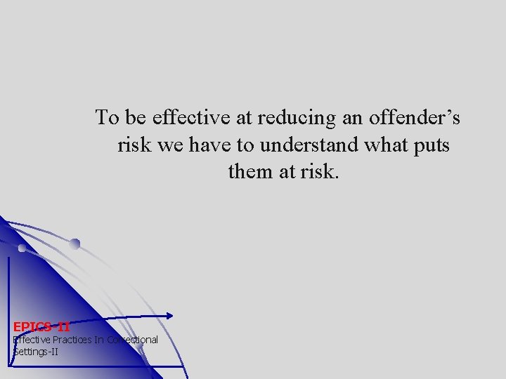 To be effective at reducing an offender’s risk we have to understand what puts