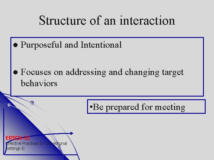 Structure of an interaction Purposeful and Intentional Focuses on addressing and changing target behaviors