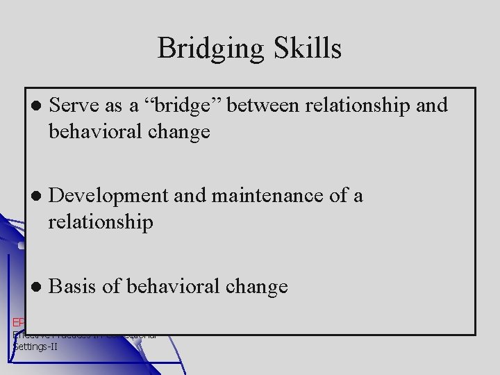 Bridging Skills Serve as a “bridge” between relationship and behavioral change Development and maintenance