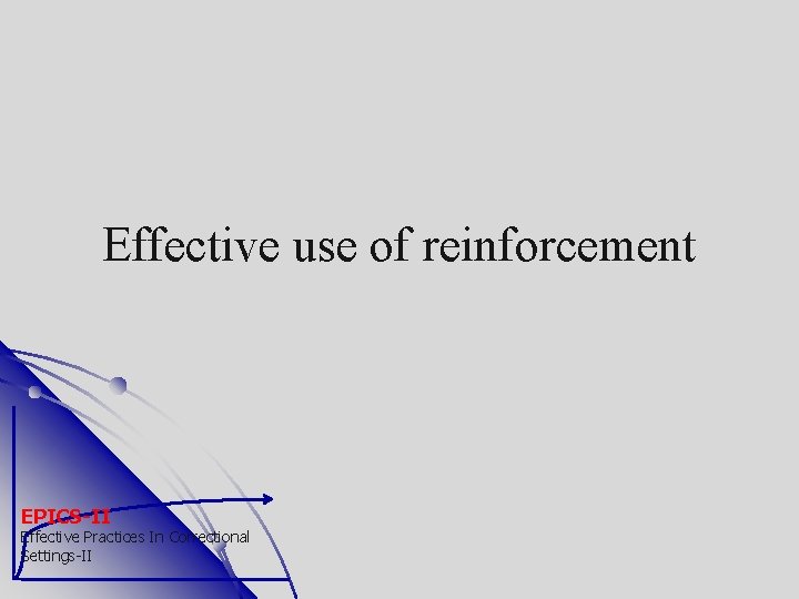 Effective use of reinforcement EPICS-II Effective Practices In Correctional Settings-II 