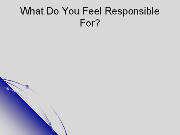 What Do You Feel Responsible For? 
