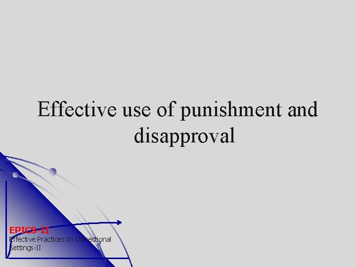 Effective use of punishment and disapproval EPICS-II Effective Practices In Correctional Settings-II 