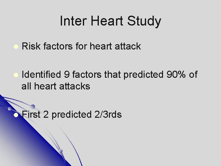 Inter Heart Study Risk factors for heart attack Identified 9 factors that predicted 90%