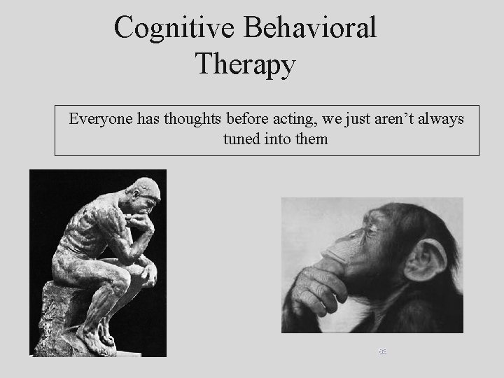 Cognitive Behavioral Therapy Everyone has thoughts before acting, we just aren’t always tuned into