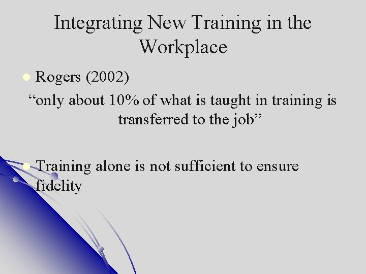 Integrating New Training in the Workplace Rogers (2002) “only about 10% of what is