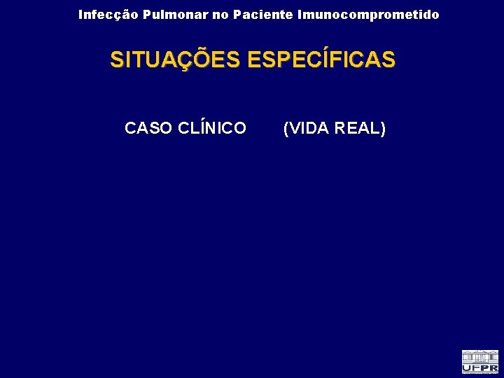 Infecção Pulmonar no Paciente Imunocomprometido SITUAÇÕES ESPECÍFICAS CASO CLÍNICO (VIDA REAL) 
