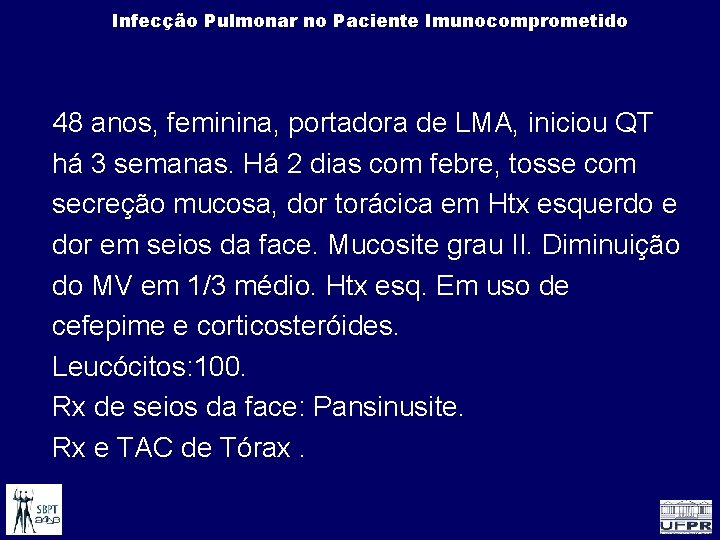 Infecção Pulmonar no Paciente Imunocomprometido 48 anos, feminina, portadora de LMA, iniciou QT há