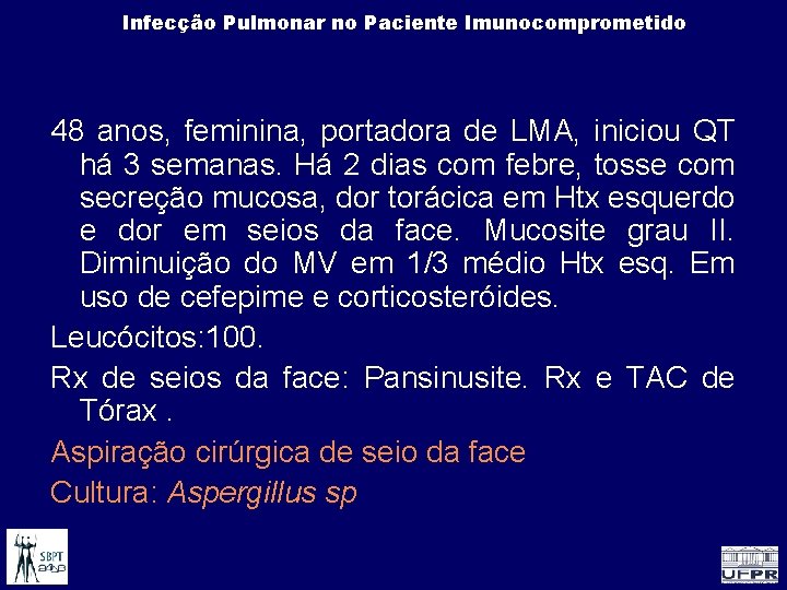 Infecção Pulmonar no Paciente Imunocomprometido 48 anos, feminina, portadora de LMA, iniciou QT há