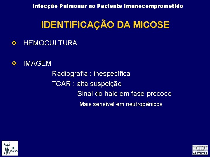 Infecção Pulmonar no Paciente Imunocomprometido IDENTIFICAÇÃO DA MICOSE HEMOCULTURA IMAGEM Radiografia : inespecífica TCAR