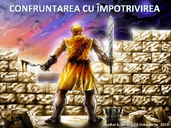 CONFRUNTAREA CU ÎMPOTRIVIREA Studiul 4, pentru 26 Octombrie 2019 
