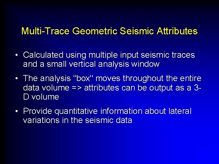 Multi-Trace Geometric Seismic Attributes • Calculated using multiple input seismic traces and a small