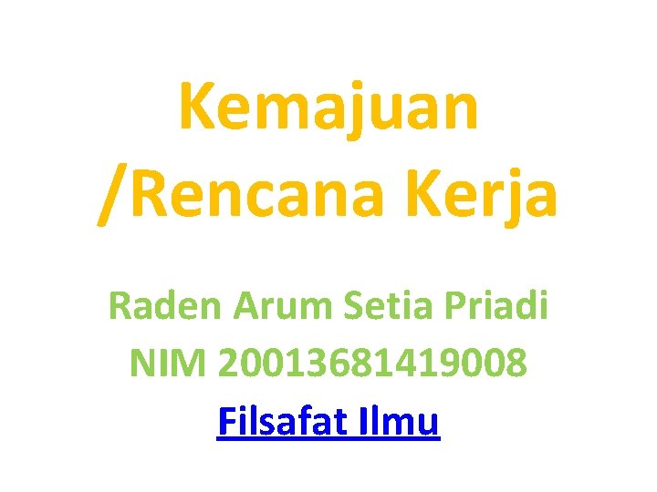 Kemajuan /Rencana Kerja Raden Arum Setia Priadi NIM 20013681419008 Filsafat Ilmu 