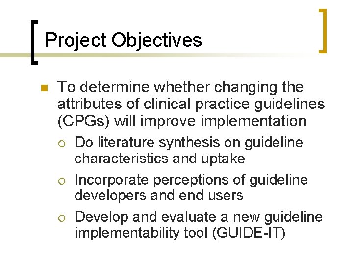 Project Objectives n To determine whether changing the attributes of clinical practice guidelines (CPGs)
