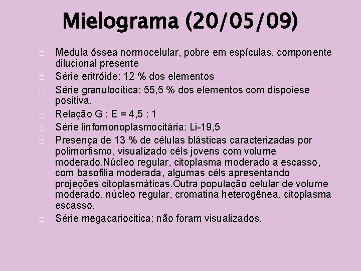 Mielograma (20/05/09) Medula óssea normocelular, pobre em espículas, componente dilucional presente Série eritróide: 12