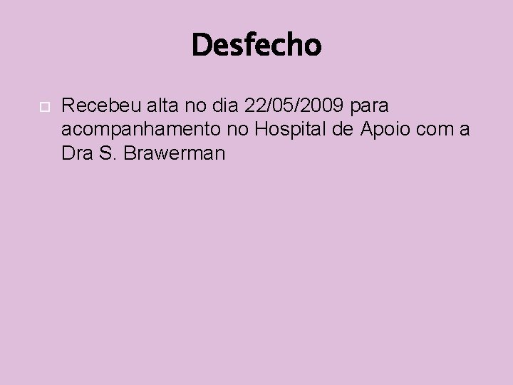 Desfecho Recebeu alta no dia 22/05/2009 para acompanhamento no Hospital de Apoio com a