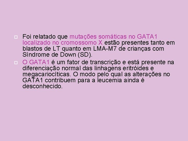  Foi relatado que mutações somáticas no GATA 1 localizado no cromossomo X estão