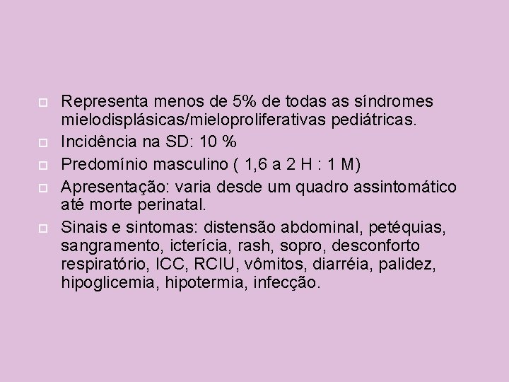  Representa menos de 5% de todas as síndromes mielodisplásicas/mieloproliferativas pediátricas. Incidência na SD: