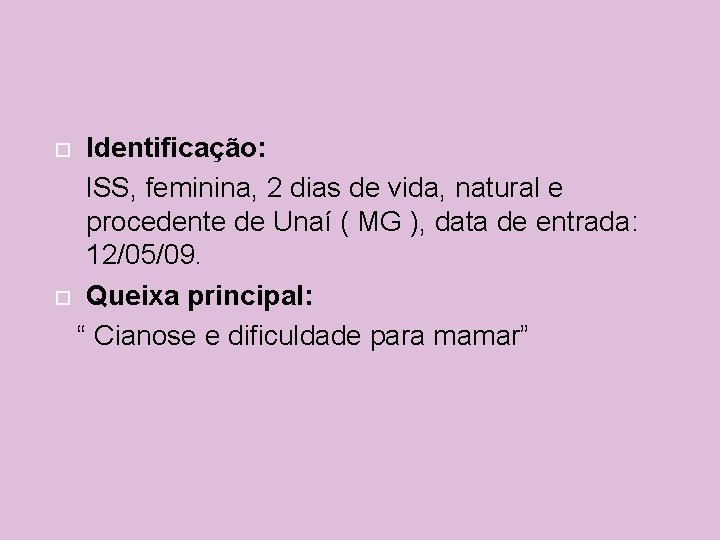 Identificação: ISS, feminina, 2 dias de vida, natural e procedente de Unaí ( MG