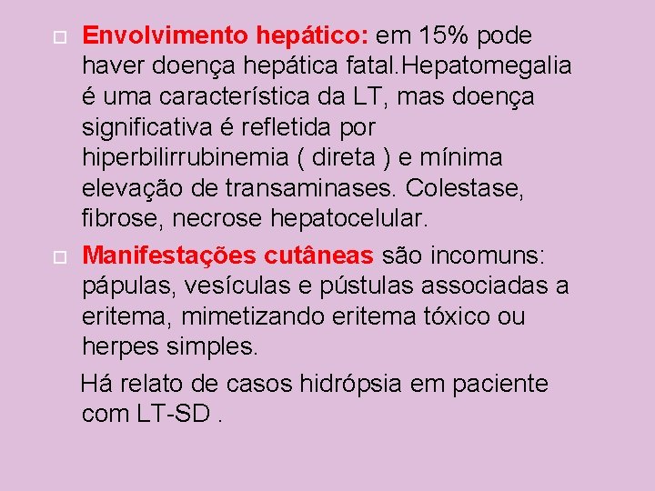  Envolvimento hepático: em 15% pode haver doença hepática fatal. Hepatomegalia é uma característica