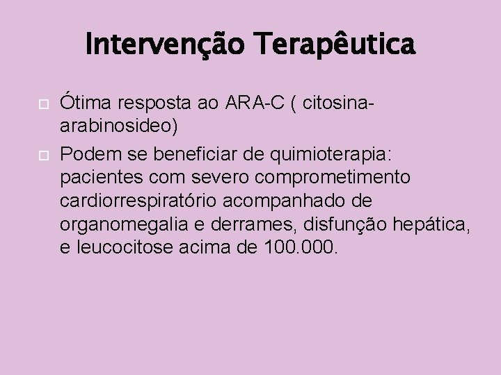 Intervenção Terapêutica Ótima resposta ao ARA-C ( citosinaarabinosideo) Podem se beneficiar de quimioterapia: pacientes