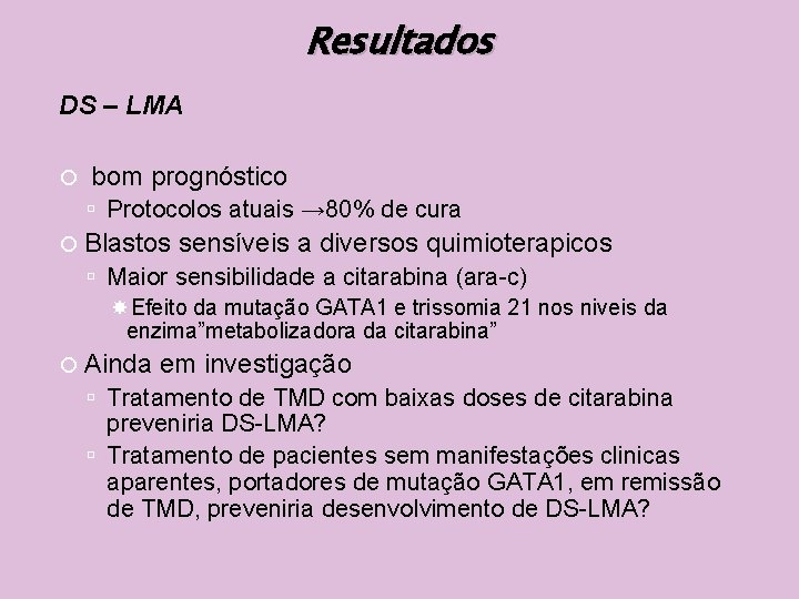 Resultados DS – LMA bom prognóstico Protocolos atuais → 80% de cura Blastos sensíveis