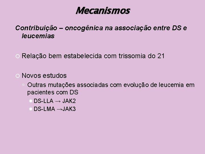 Mecanismos Contribuição – oncogênica na associação entre DS e leucemias Relação Novos bem estabelecida