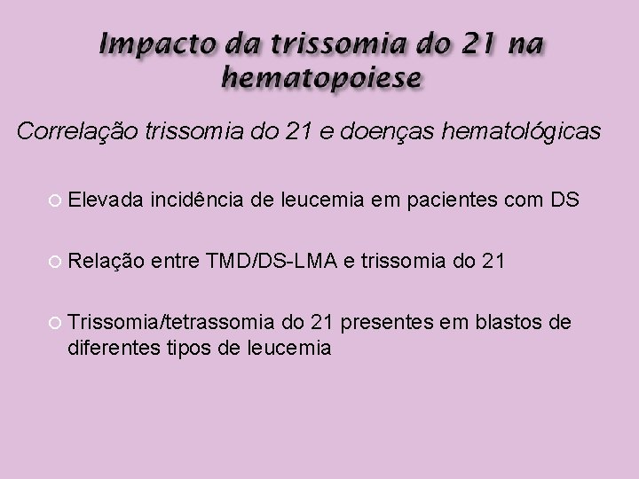 Correlação trissomia do 21 e doenças hematológicas Elevada incidência de leucemia em pacientes com