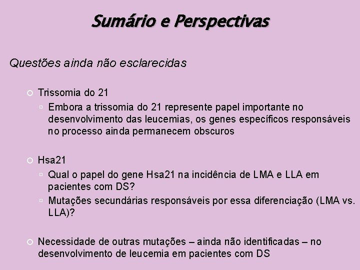 Sumário e Perspectivas Questões ainda não esclarecidas Trissomia do 21 Embora a trissomia do