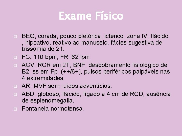 Exame Físico BEG, corada, pouco pletórica, ictérico zona IV, flácido , hipoativo, reativo ao