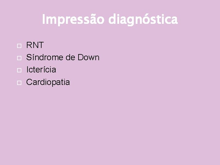Impressão diagnóstica RNT Síndrome de Down Icterícia Cardiopatia 