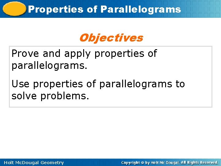 Properties of Parallelograms Objectives Prove and apply properties of parallelograms. Use properties of parallelograms