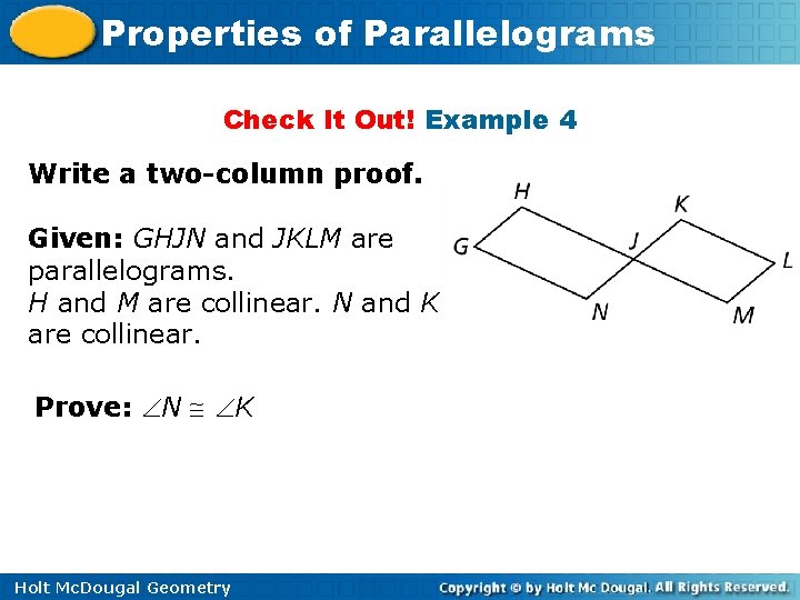 Properties of Parallelograms Check It Out! Example 4 Write a two-column proof. Given: GHJN