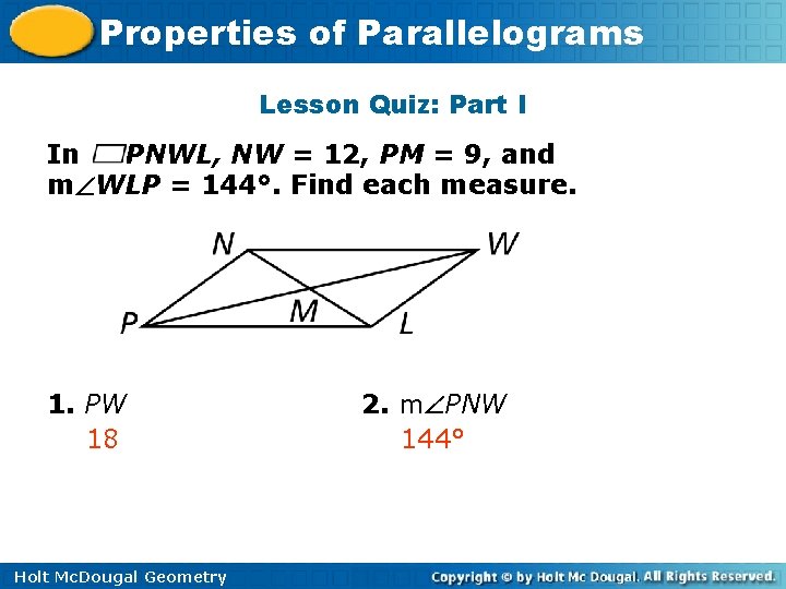 Properties of Parallelograms Lesson Quiz: Part I In PNWL, NW = 12, PM =