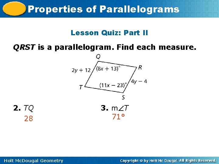 Properties of Parallelograms Lesson Quiz: Part II QRST is a parallelogram. Find each measure.