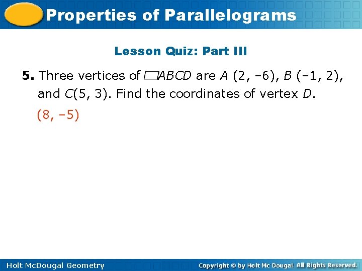 Properties of Parallelograms Lesson Quiz: Part III 5. Three vertices of ABCD are A