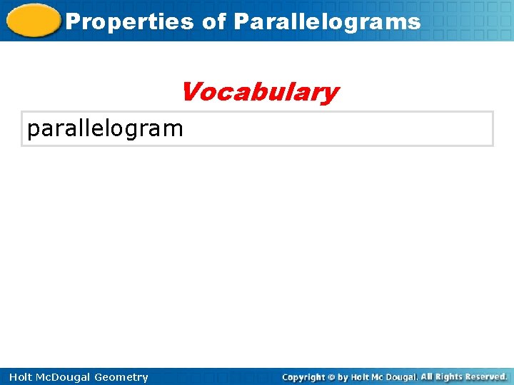 Properties of Parallelograms Vocabulary parallelogram Holt Mc. Dougal Geometry 