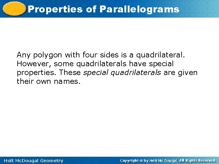 Properties of Parallelograms Any polygon with four sides is a quadrilateral. However, some quadrilaterals