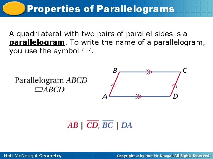 Properties of Parallelograms A quadrilateral with two pairs of parallel sides is a parallelogram.