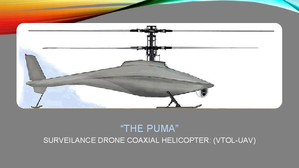 “THE PUMA” SURVEILANCE DRONE COAXIAL HELICOPTER: (VTOL-UAV) 