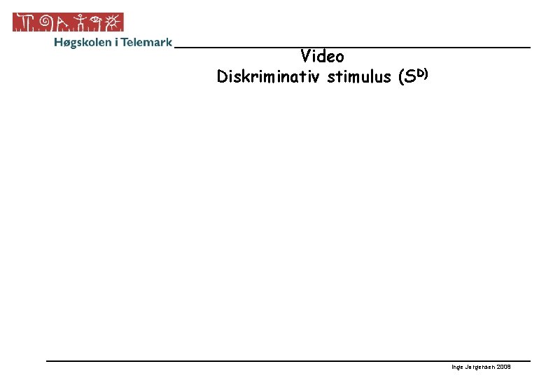 Video Diskriminativ stimulus (SD) Inge Jørgensen 2008 