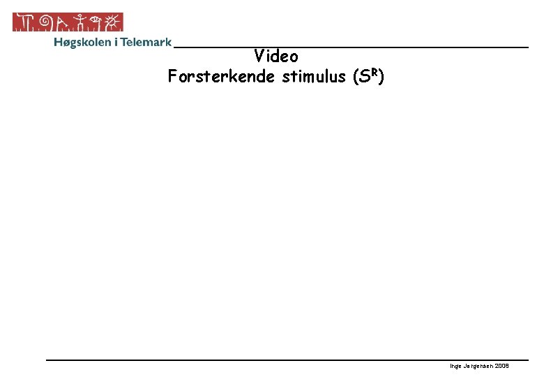 Video Forsterkende stimulus (SR) Inge Jørgensen 2008 